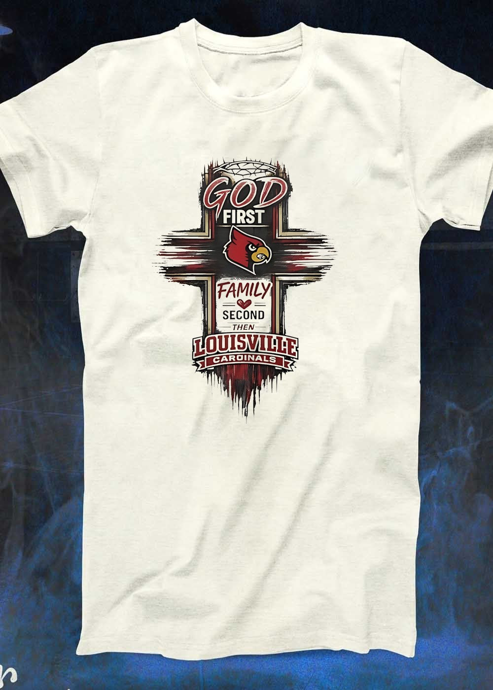 God First Family Second Then Louisville Cardinals T-Shirt