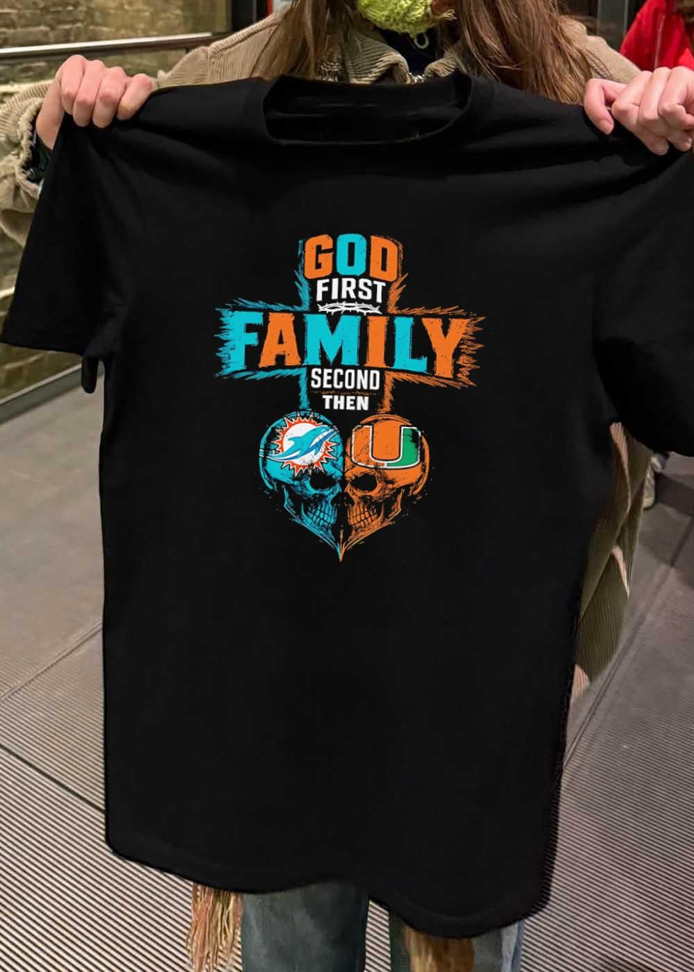 God First Family Second Then Miami Dolphins University Of Miami Skull shirt