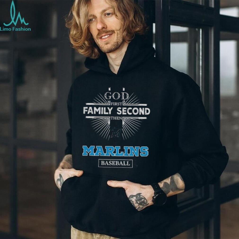 God First Family Second Then Miami Marlins Baseball T Shirt