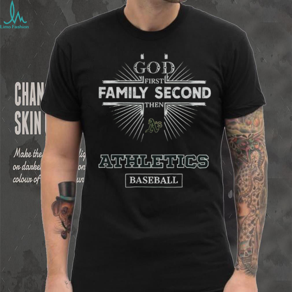 God First Family Second Then Oakland Athletics Baseball T Shirt