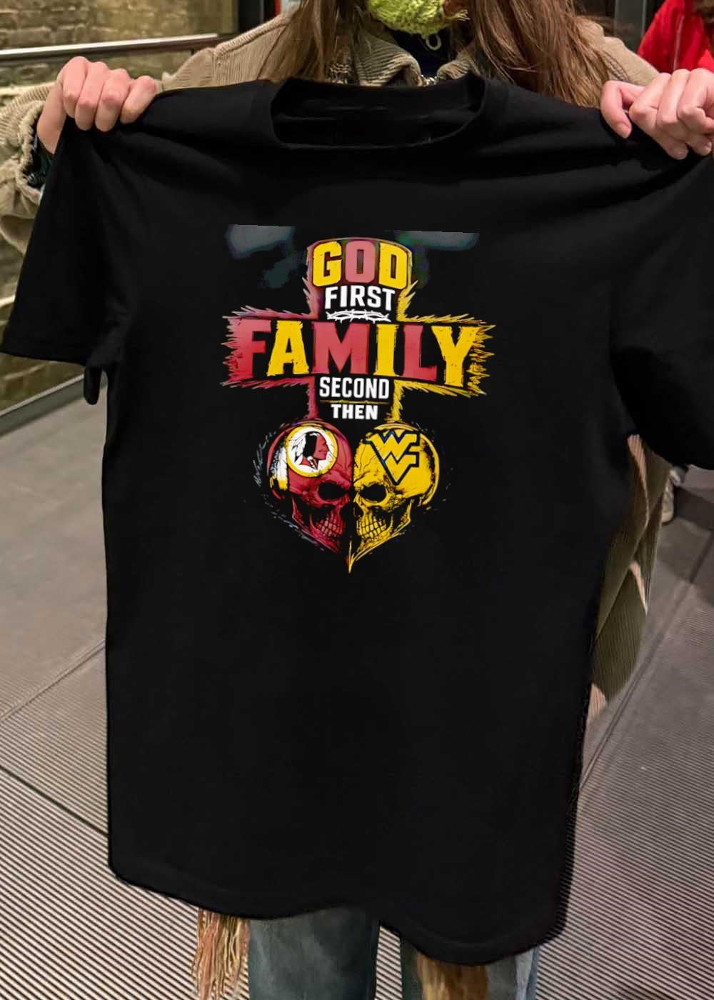 God First Family Second Then Washington Redskins West Virginia Mountaineers Skulls shirt