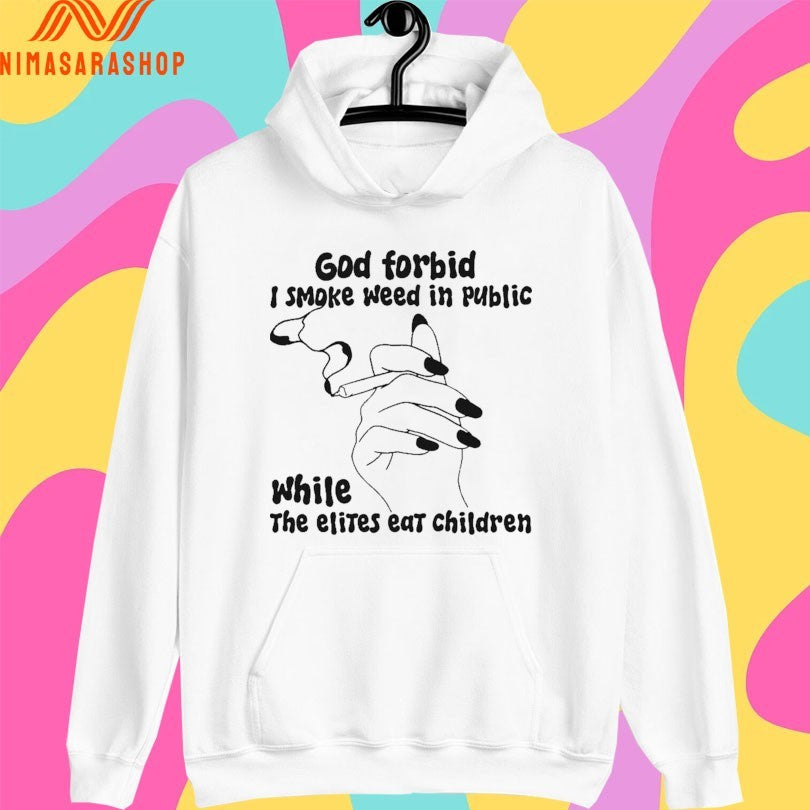 God Forbid I Smoke Weed In Public While The Elites Eat Children Shirts