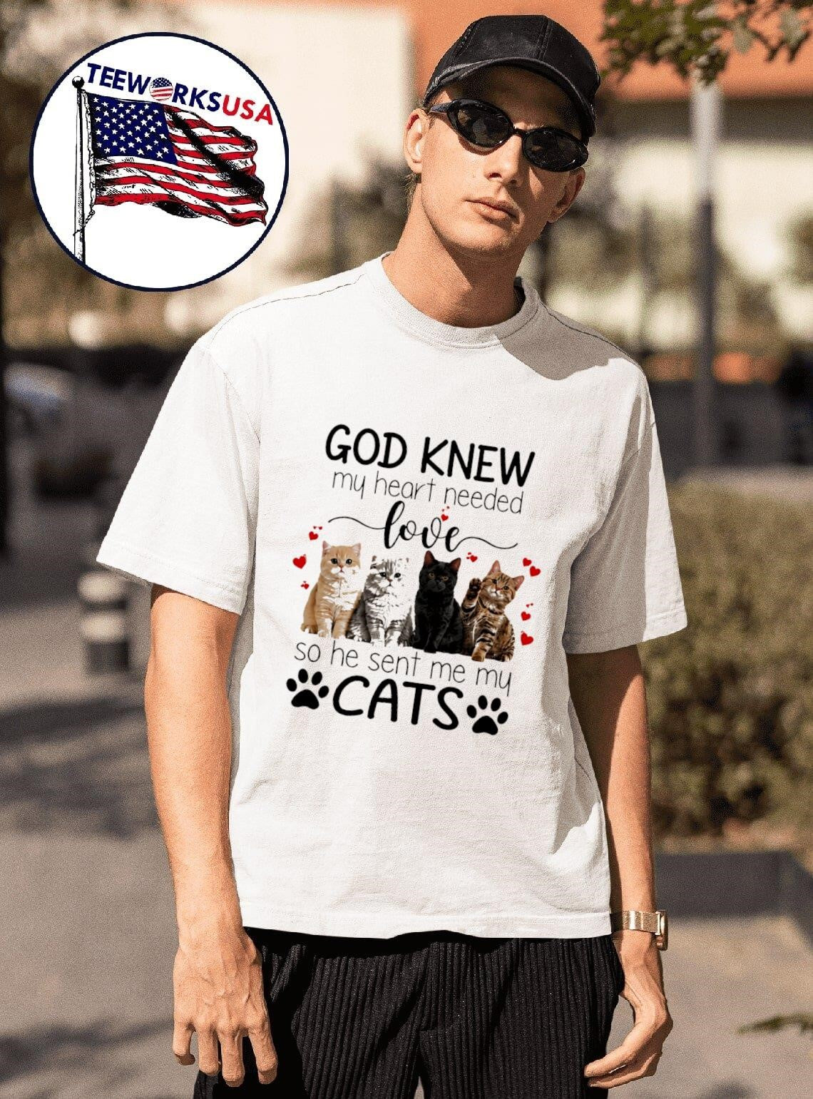 God Knew My Heart Needed Love So He Sent Me My Cats Shirt
