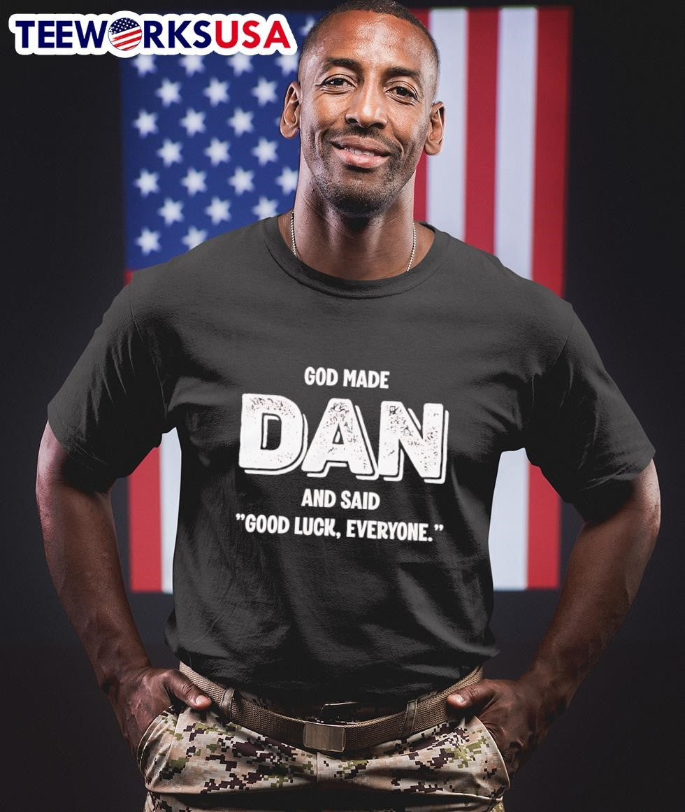 God Made Dan And Said Good Luck Everyone Shirt
