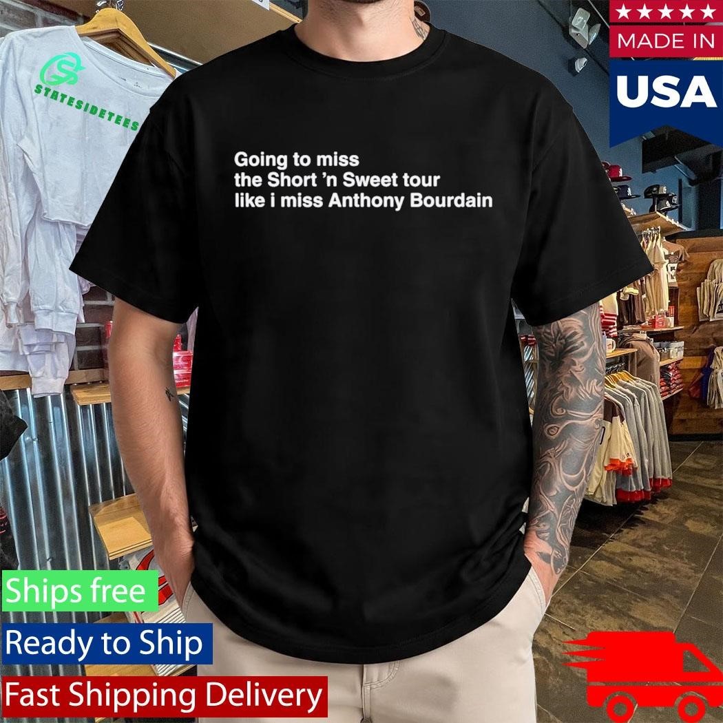 Going To Miss The Short ‘n Sweet Tour Like I Miss Anthony Bourdain Shirt