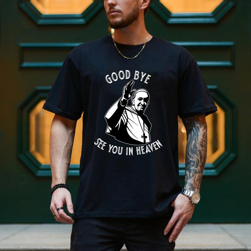 Good Bye See You In Heaven Pope Francis Tee Pure Cotton Fabric Casual Streetstyle Crew Neck Short Sleeve T-Shirt Trendy...