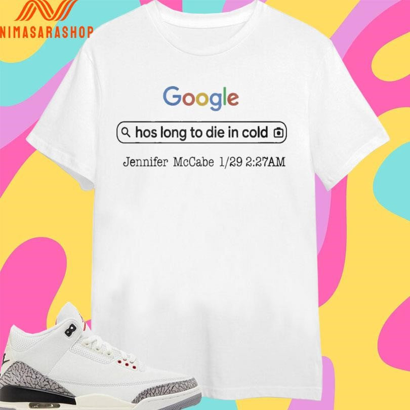 Google Hos Long To Die In Cold Jennifer Mccabe 1 29 2 27 Am Shirts