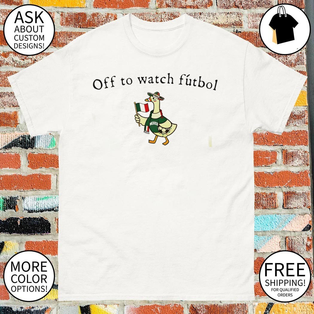 Goose Mexican Flag Off To Watch Futbol World Cup 2026 shirt