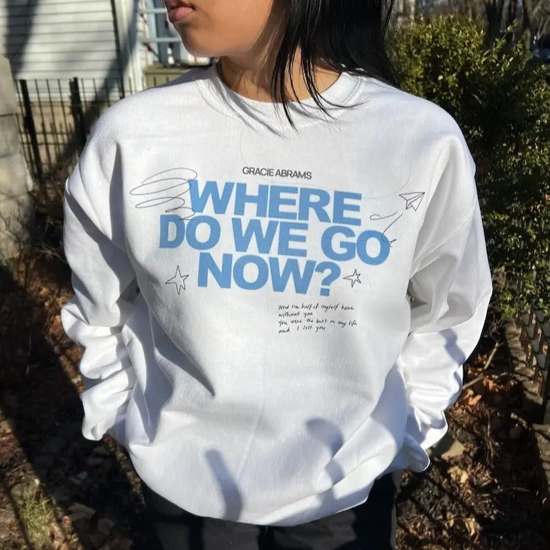 Gracie Abrams Where do we go now? Crewneck Sweatshirt T-Shirts, Hoodie | UrbanDripWear.com
