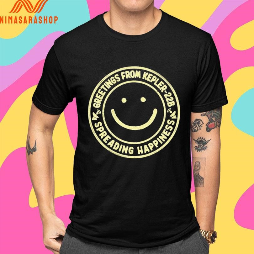 Greetings From Kepler-22B Spreading Happiness Shirts