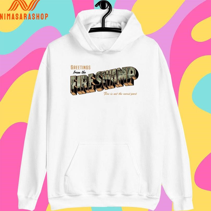 Greetings From The Fire Swamp Fire Is Not The Worst Part Shirts