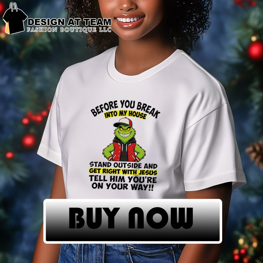 Grinch before you break into my house stand outside and get right with Jesus tell shirt