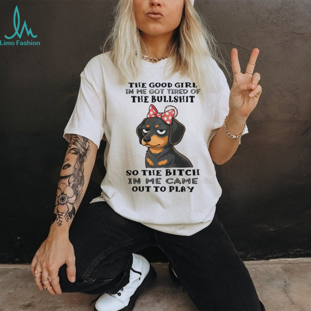 Grumpy Girl Dachshund T Shirt Good Girl Tired of Bullshit Sassy Dog Gift