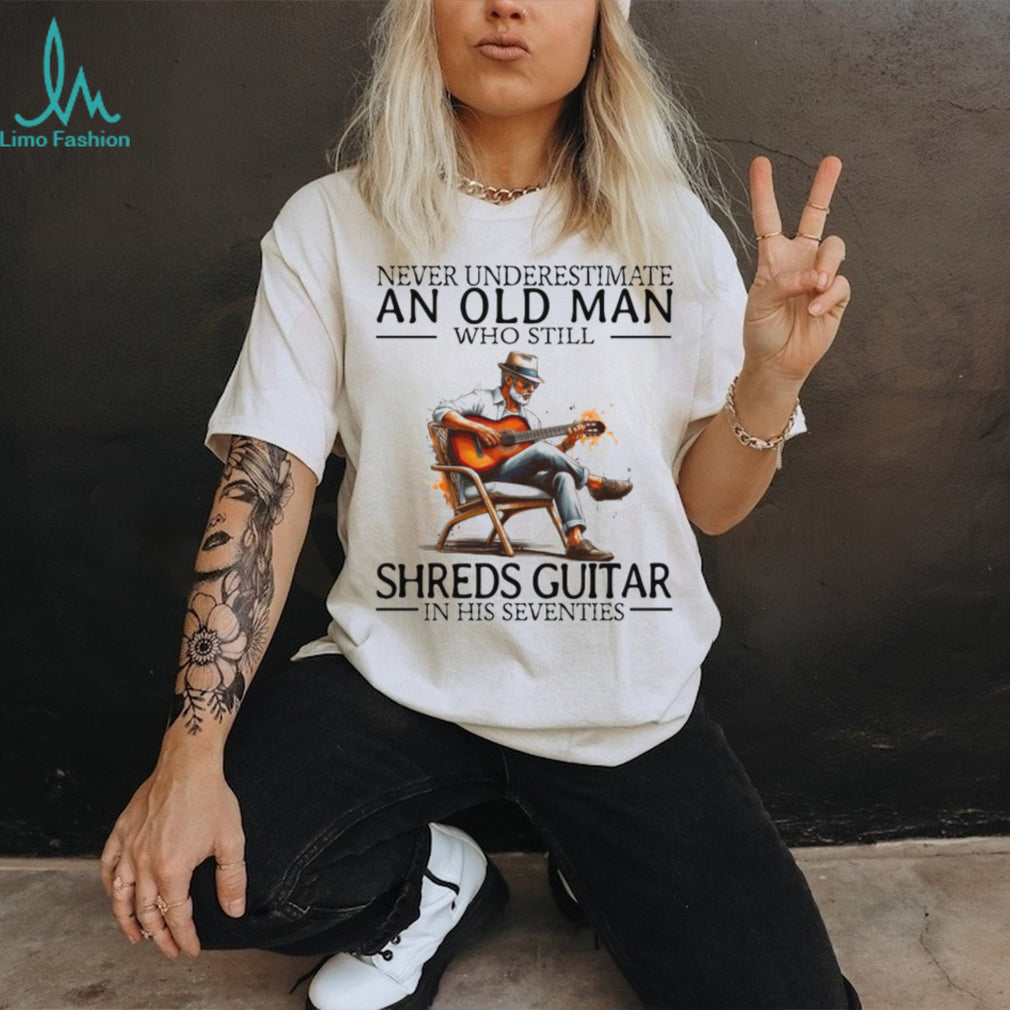 Guitarist Gift Never Underestimate An Old Man Who Still Shreds Guitar T shirt