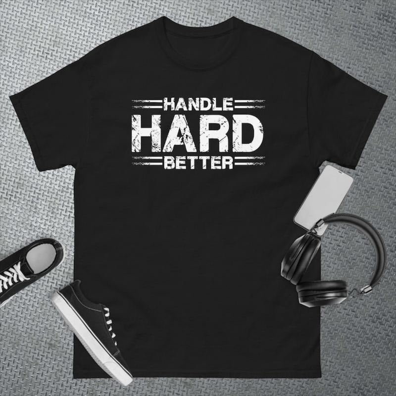 Handle Hard Better Funny T-Shirt, Sweatshirt, Hoodie | UrbanDripWear.com