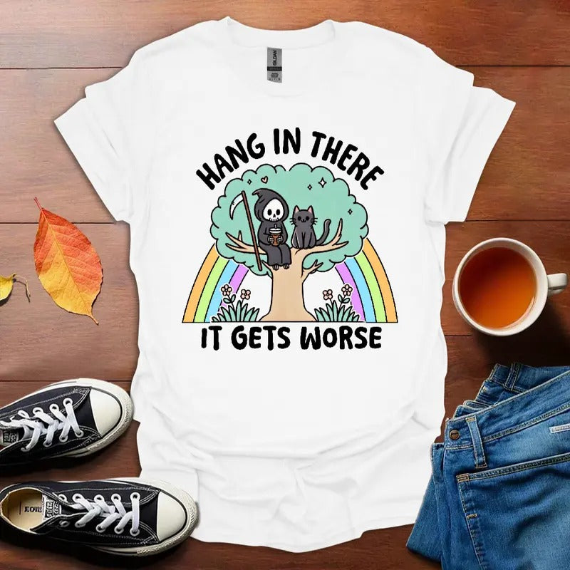 Hang in There It Gets Worse T-Shirt, Shortsleeve Top Tshirt Streetwear Cotton women's graphic tees Hoodie, Sweatshirt