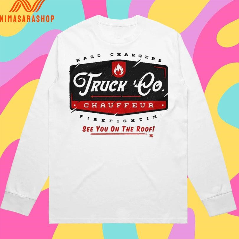 Hard Chargers Truck Co Chauffeur Firefightin’ See You On The Roof Shirts
