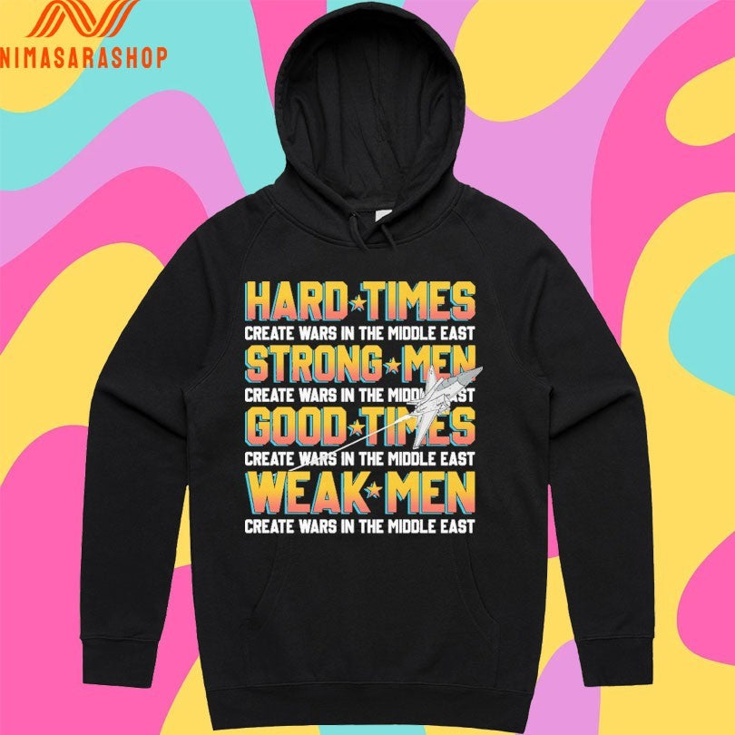 Hard Times Create Wars In The Middle East Strong Men Create Wars In The Middle East Good Times Create Wars In The Middle East Weak Men Create Wars In The Middle East Shirts