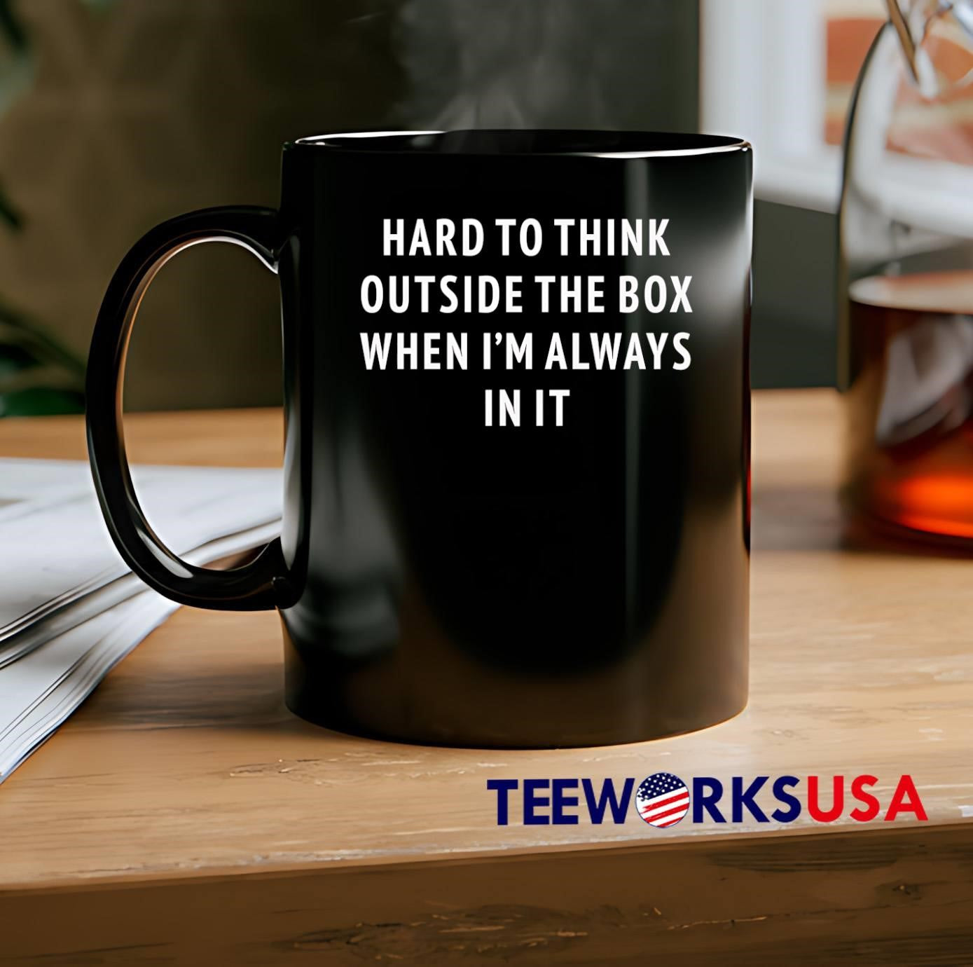 Hard To Think Outside The Box When I Am Always In It shirt