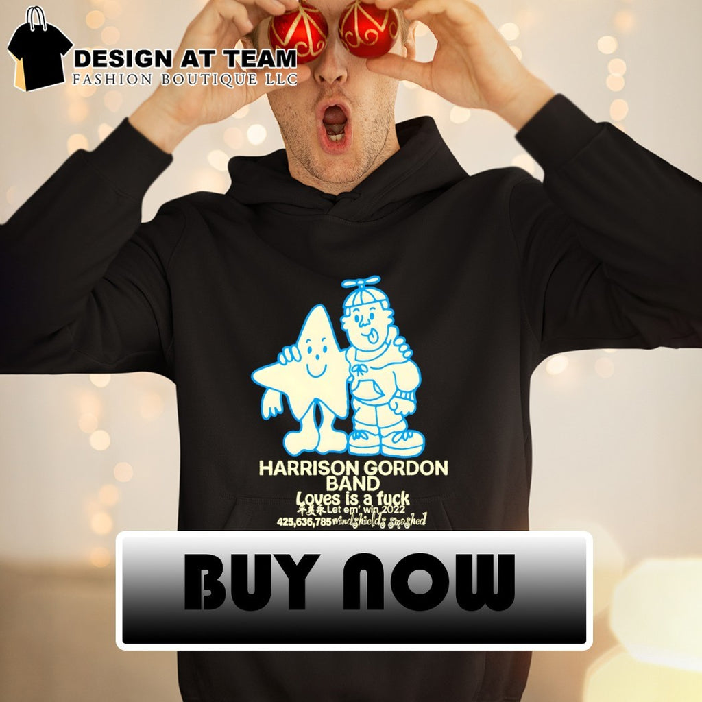 Harrison Gordon band loves is a fuck let em’ win 2022 shirt