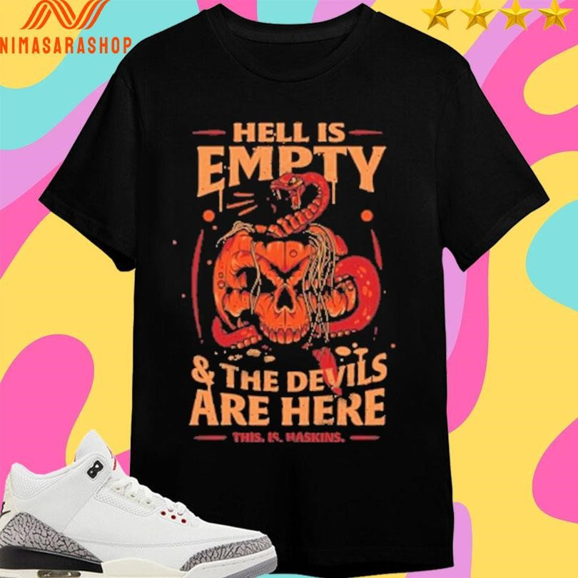 Haskins Hell Is Empty And The Devils Are Here This Is Haskins Shirts