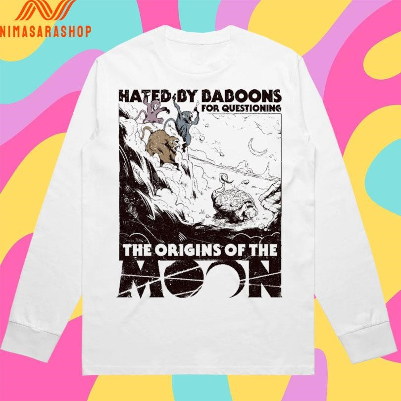 Hated By Baboons For Questioning The Origins Of The Moon Shirts