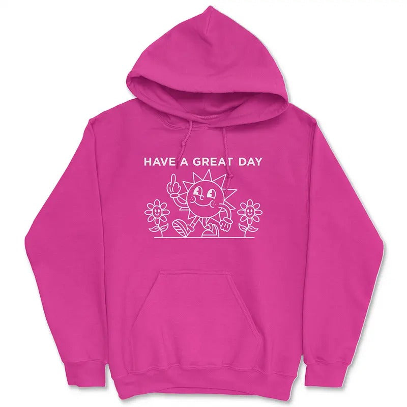 Have A Great Day Hoodie - Funny Hoodie - Middle Finger - Gag Gift - Funny Sweatshirt - Gifts For Women T-Shirts