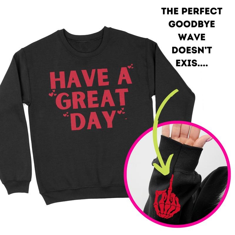Have A Great Day Middle Finger Crewneck Sweatshirt T-Shirts, Hoodie | UrbanDripWear.com