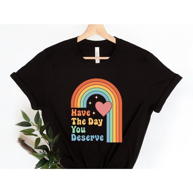 Have The Day You Deserve-Motivational Shirt, Boho Rainbow Karma Shirt, Sarcastic Shirt, Skeleton Shirt, Back To School...