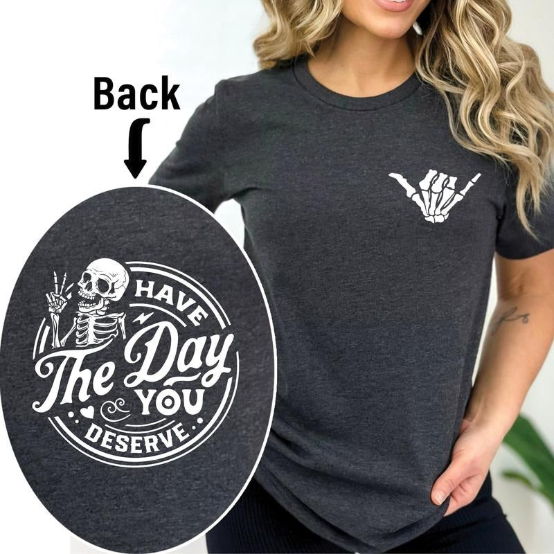 Have The Day You Deserve Shirt Kindness Gift Sarcastic Shirts Motivational Skeleton T-shirt Inspirational Clothes...