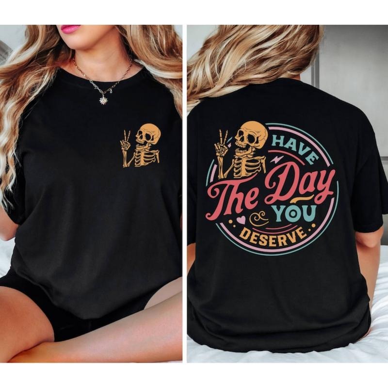 Have The Day You Deserve T-Shirt, Sarcastic Shirts, Kindness Gift for Womens , Inspirational Motivational Skeleton Shirt...