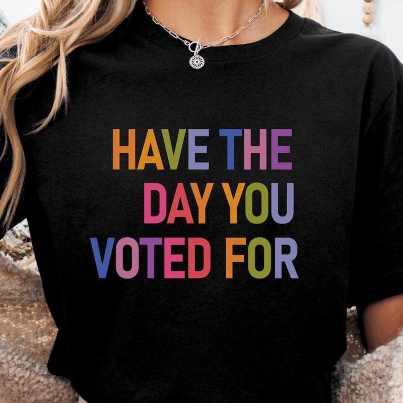 Have The Day You Voted For Shirt FDT shirt Funny Anti Trump Sarcasm Politics Shirt Liberal Leftist Feminist Activist Fafo...