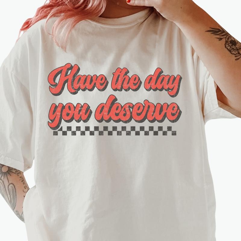 Have the Day You Deserve T-shirt, vintage graphic shirt Casual Oversized Cotton Shirt for the Comfort Fabric Top...