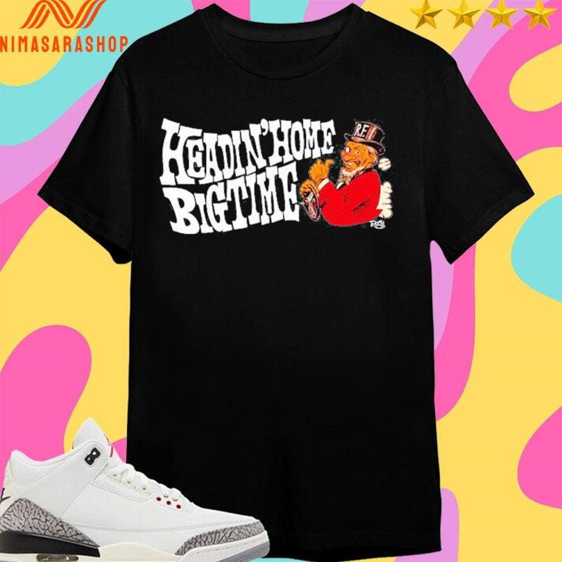 Headin’ Home Big Time Shirts
