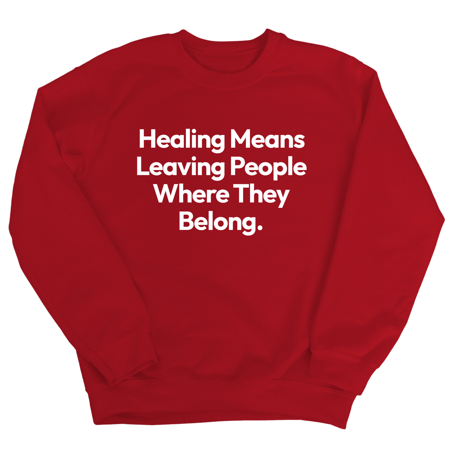 Healing Means Leaving People Where They Belong Unisex Sweatshirt