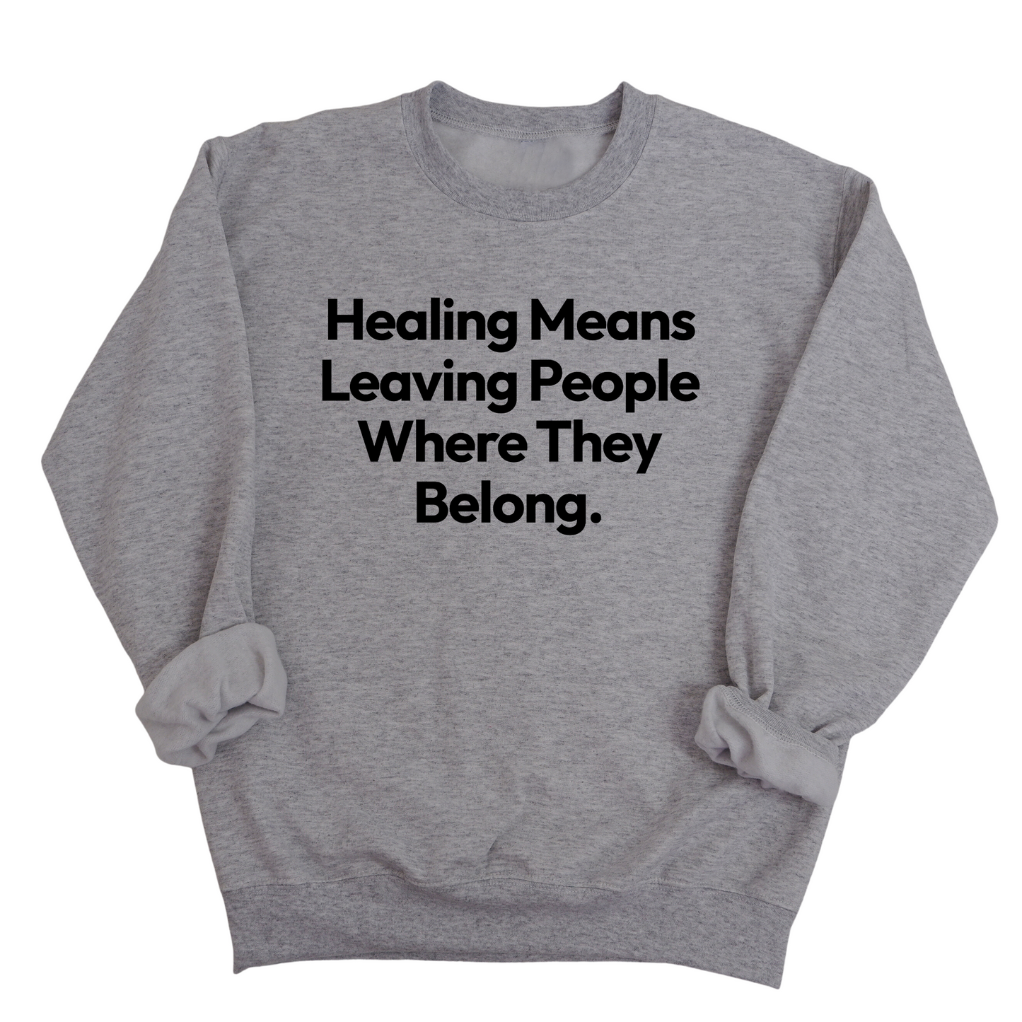 Healing Means Leaving People Where They Belong Unisex Sweatshirt
