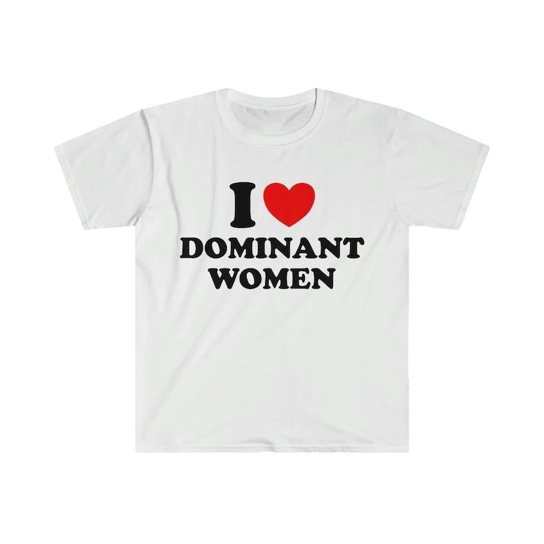 Funny Meme Shirt, I Love / Heart Dominant Women Tee, Gift Unisex T-Shirt Hoodie, Sweatshirt | UrbanDripWear.com