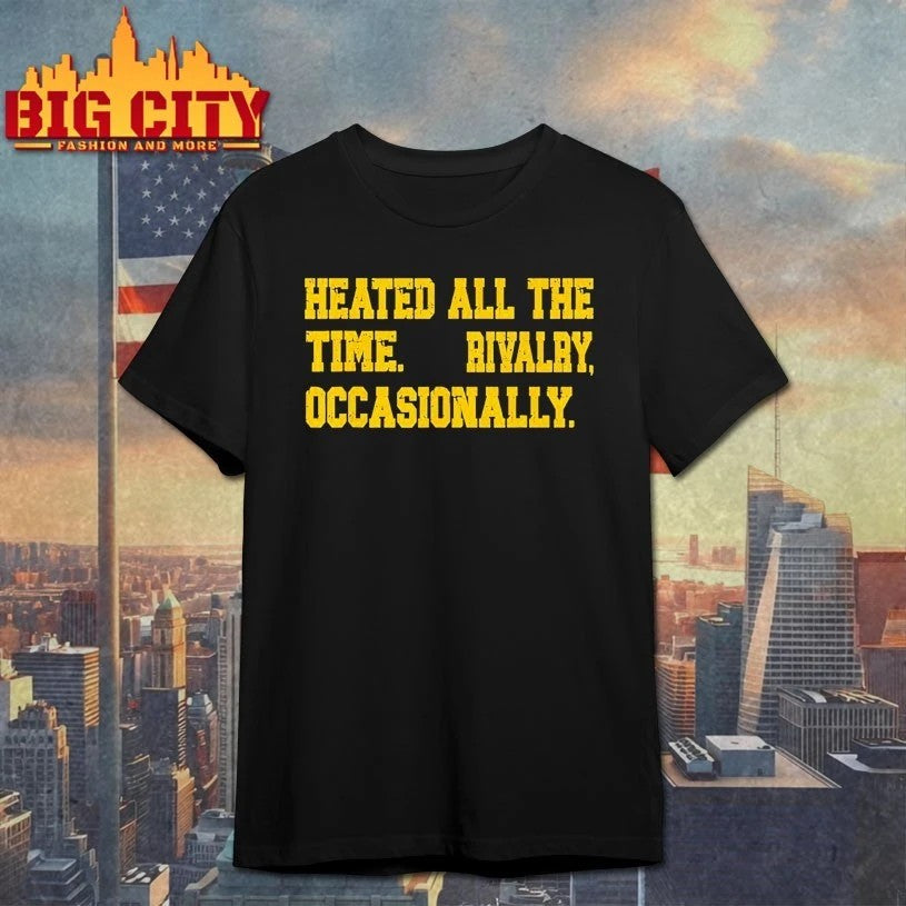 Heated All The Time Rivalry Occasionally t-shirt