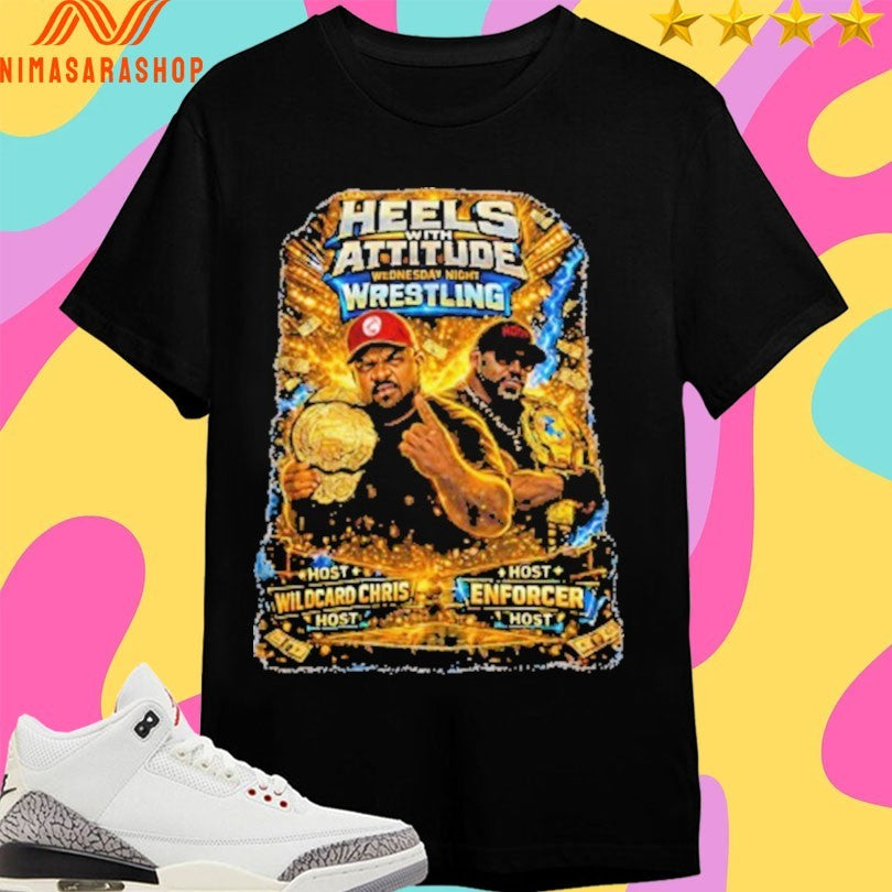 Heels With Attitude Wednesday Night Wrestling Host Wildcard Chris Host Vs Host Enforcer Host Shirts