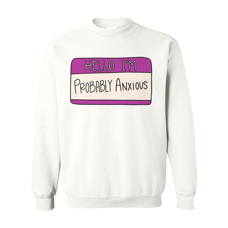Hello I'm Probably Anxious (Nametag) - Sweatshirt T-Shirts, Hoodie | UrbanDripWear.com
