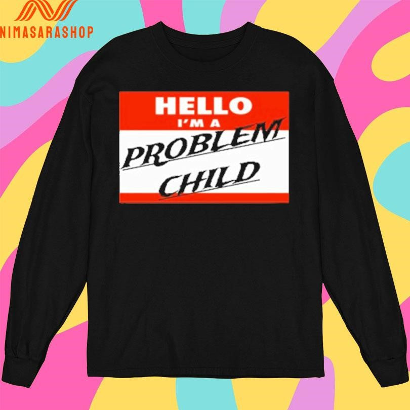 Hello I’m A Problem Child Shirts