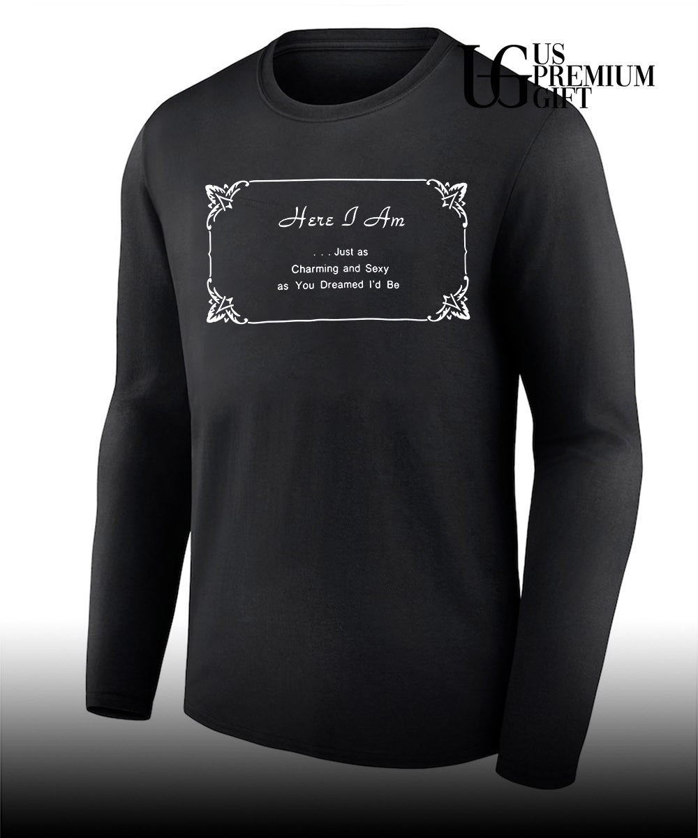 Here I Am Just as Charming and Sexy as You Dreamed I’d Be shirt