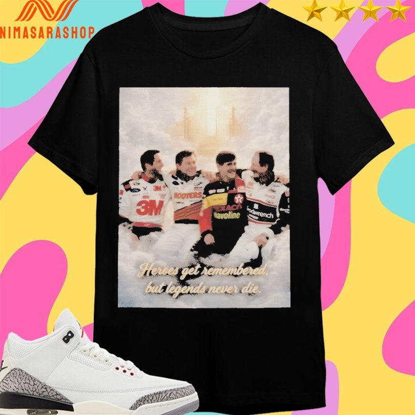 Heroes Get Remembered But Legends Never Die Shirts