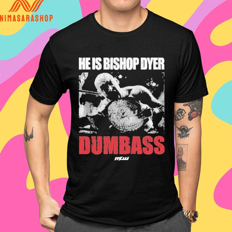 He’s Bishop Dyer Dumbass Shirts