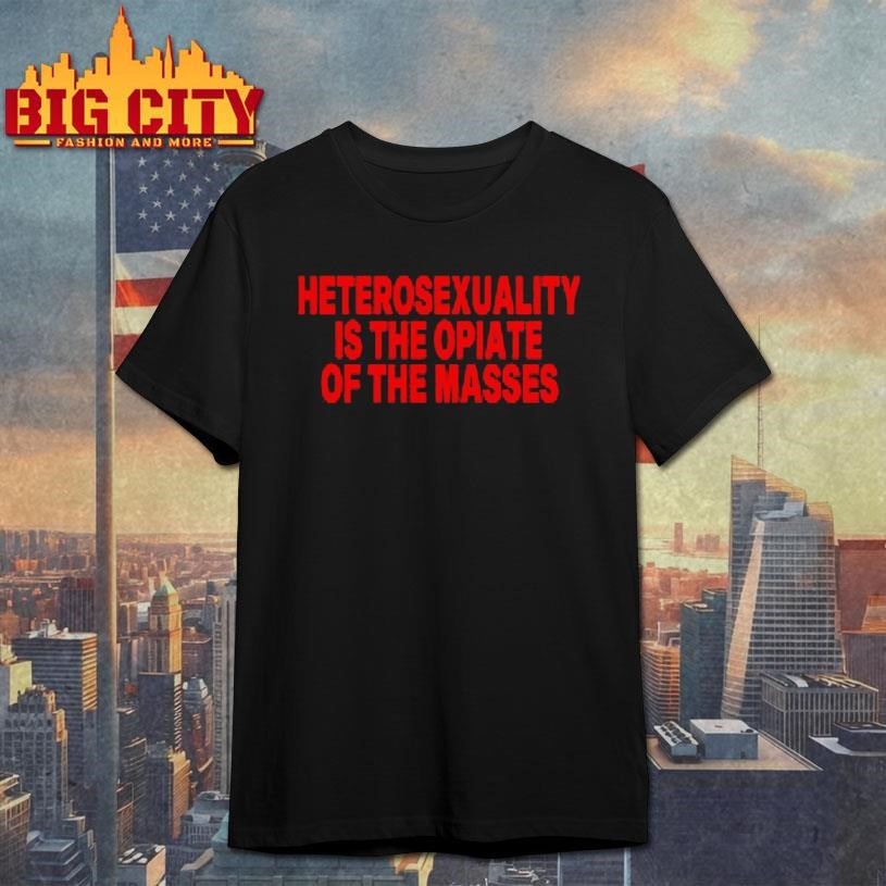Heterosexuality Is The Opiate Of The Masses Shirt