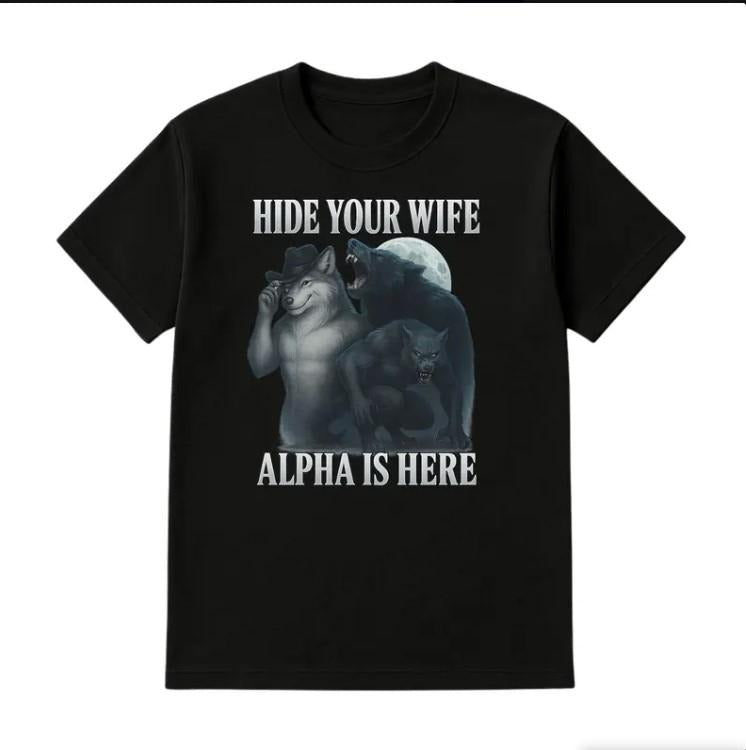 Hide Your Wife Alpha Is Here Meme Shirt, Funny Werewolf Cringe Wolf Tee Hoodie, Sweatshirt | UrbanDripWear.com
