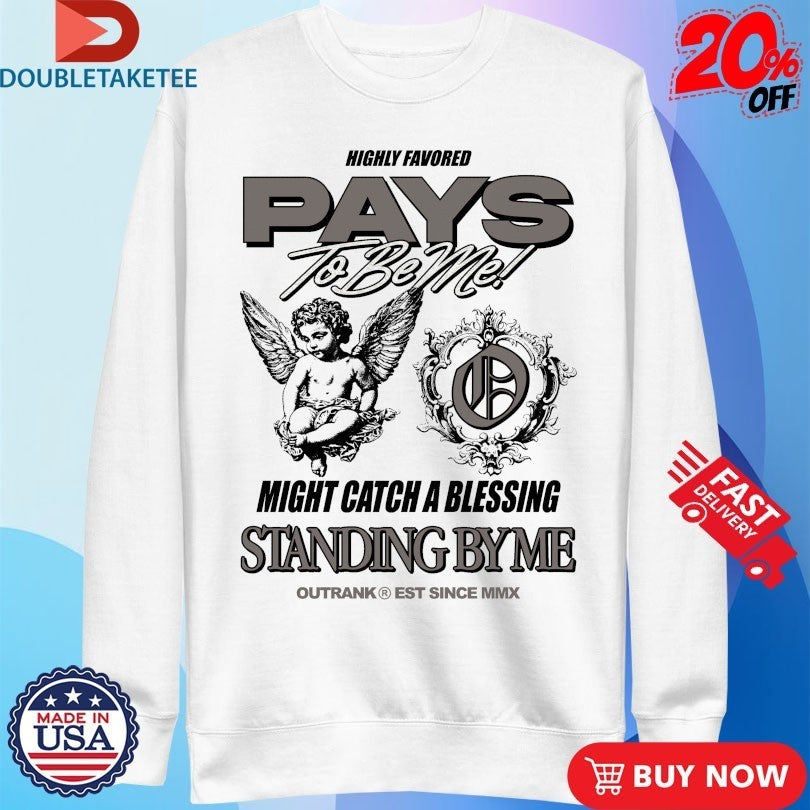 Highly Favored Pays To Be Me Might Catch A Blessing Standing By Me Outrank Shirts