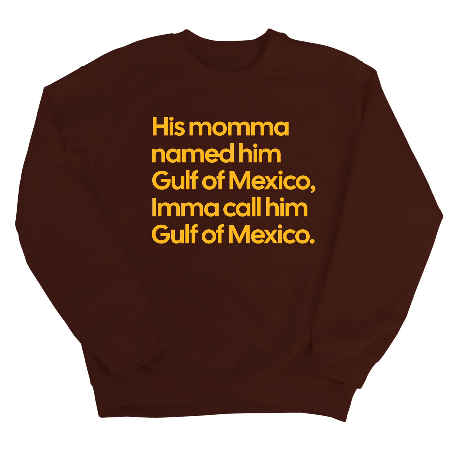 His momma named him Gulf of Mexico, Imma call him Gulf of Mexico Unisex Sweatshirt
