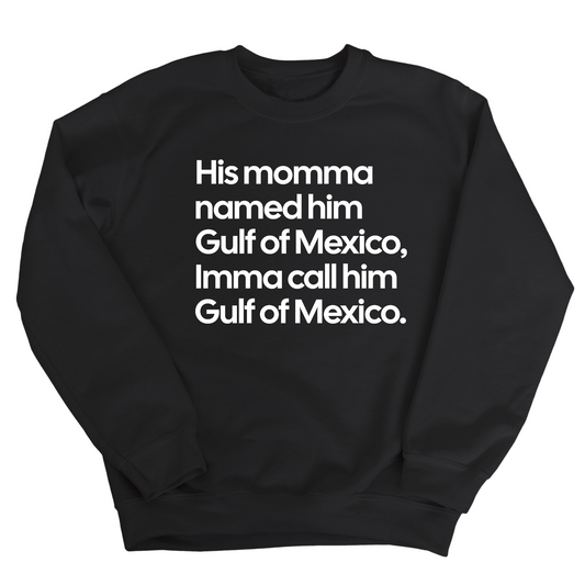 His momma named him Gulf of Mexico, Imma call him Gulf of Mexico Unisex Sweatshirt