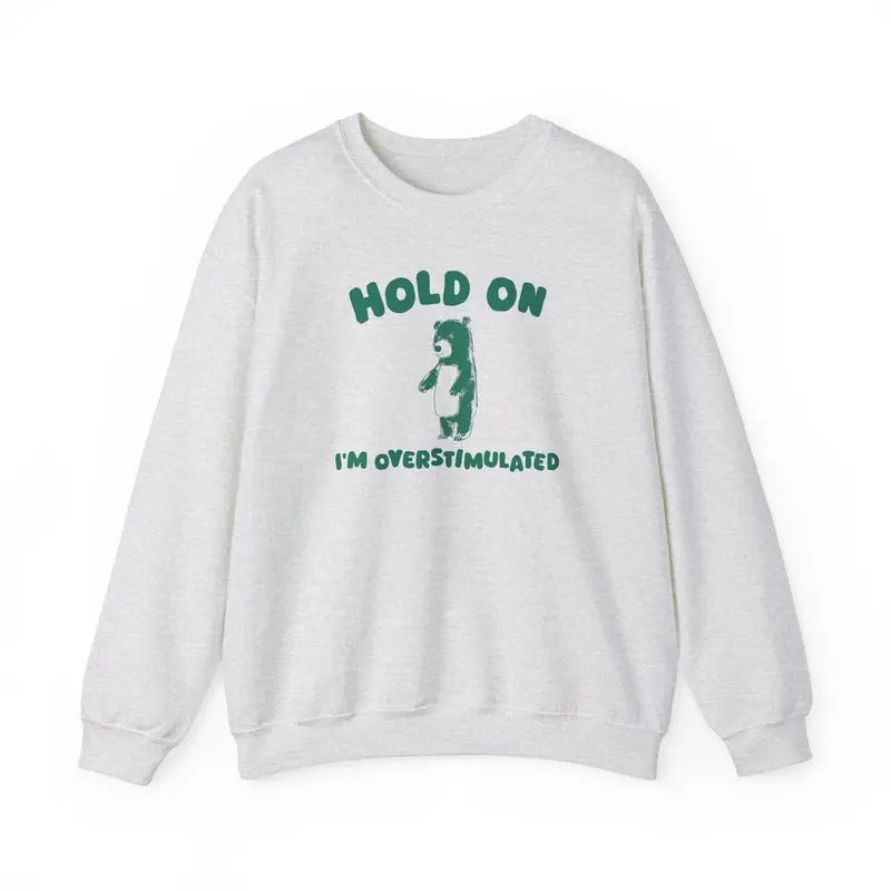 Hold On I'm Overstimulated - Unisex Sweatshirt Cotton Sweaters T-Shirts, Hoodie | UrbanDripWear.com